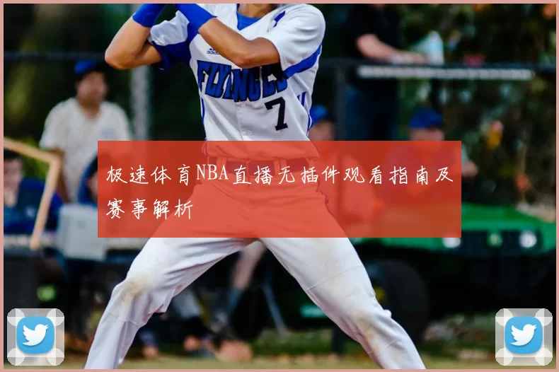 极速体育NBA直播无插件观看指南及赛事解析