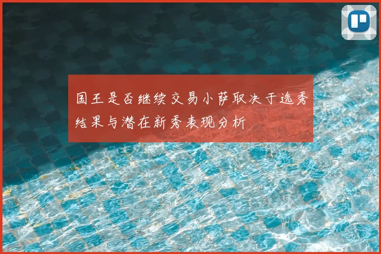 国王是否继续交易小萨取决于选秀结果与潜在新秀表现分析