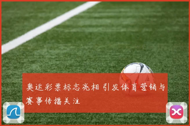 奥运彩票标志亮相 引发体育营销与赛事传播关注