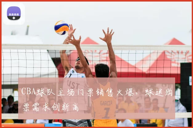 CBA球队主场门票销售火爆,球迷购票需求创新高