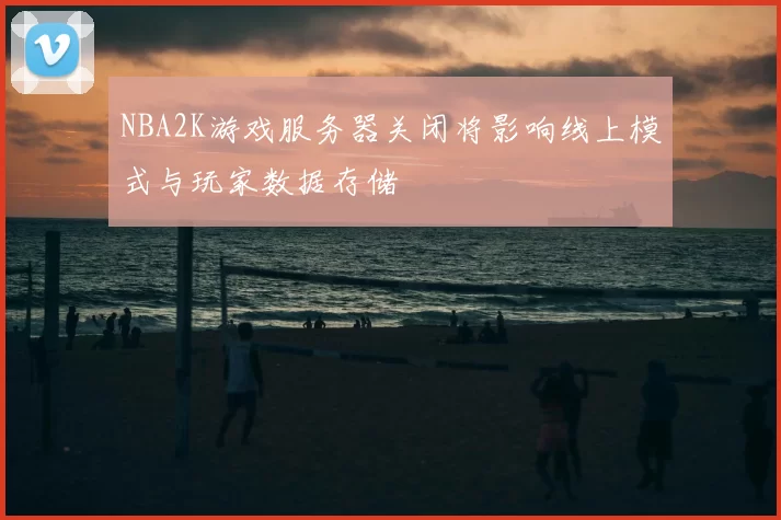 NBA2K游戏服务器关闭将影响线上模式与玩家数据存储