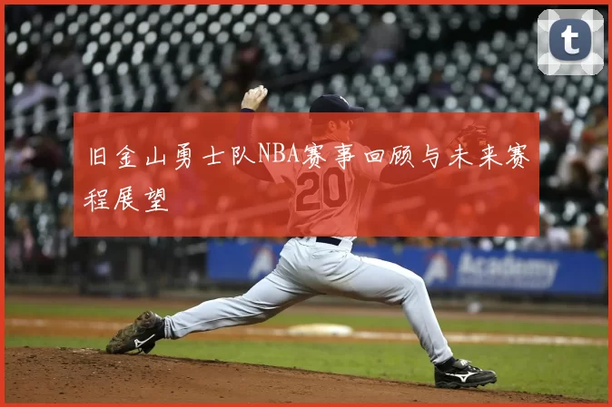 旧金山勇士队NBA赛事回顾与未来赛程展望