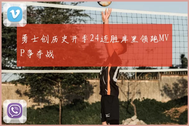 勇士创历史开季24连胜库里领跑MVP争夺战
