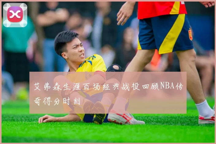 艾弗森生涯百场经典战役回顾NBA传奇得分时刻